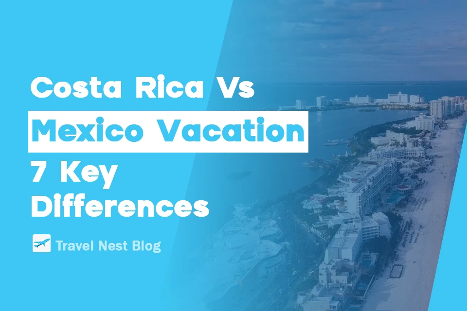 Costa Rica vs Mexico Vacation: 7 Key Differences