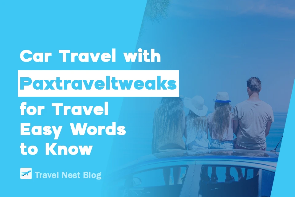 Car Travel with Paxtraveltweaks: A Simple Guide for Better Road Trips