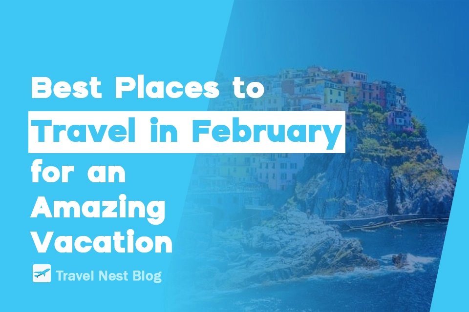 Best Places to Travel in February for an Amazing Vacation