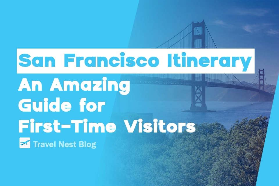 San Francisco Itinerary: An Amazing Guide for First-Time Visitors