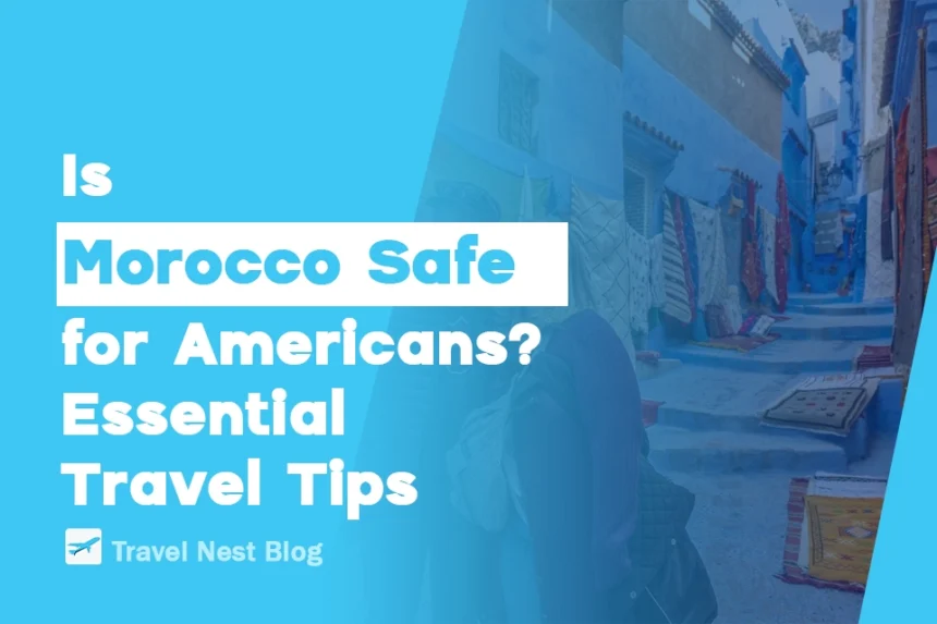 Is Morocco Safe for Americans? Essential Travel Tips