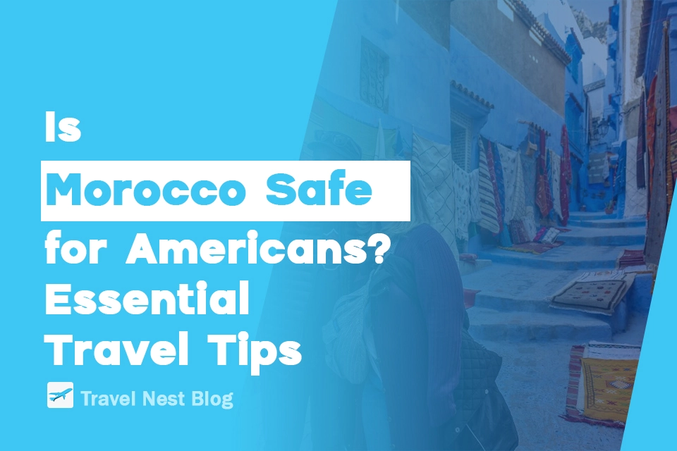 Is Morocco Safe for Americans? Essential Travel Tips