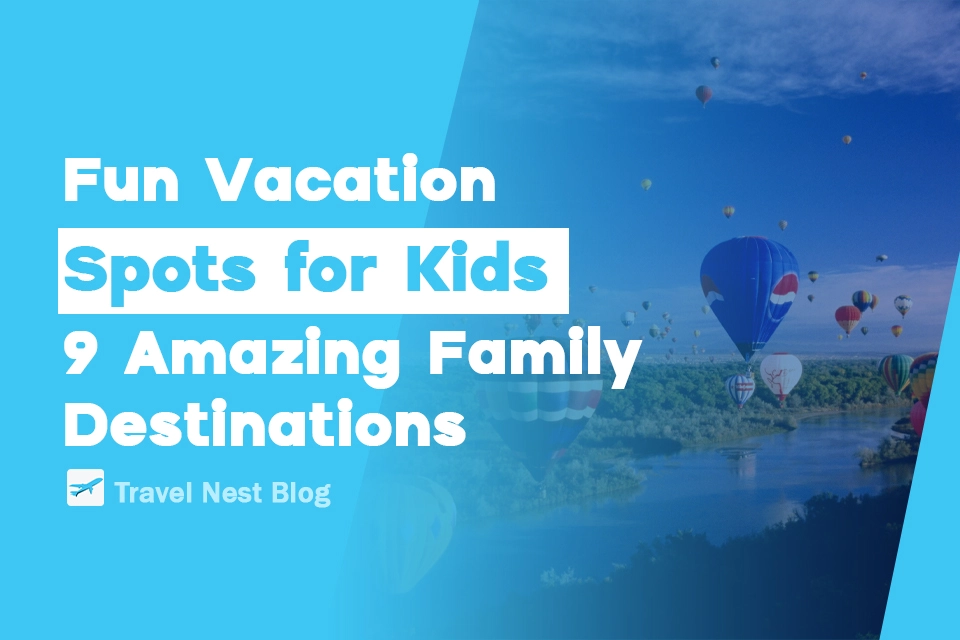 Fun Vacation Spots for Kids: 9 Amazing Family Destinations
