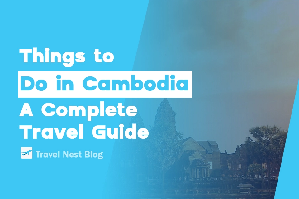 Things to Do in Cambodia: A Complete Travel Guide
