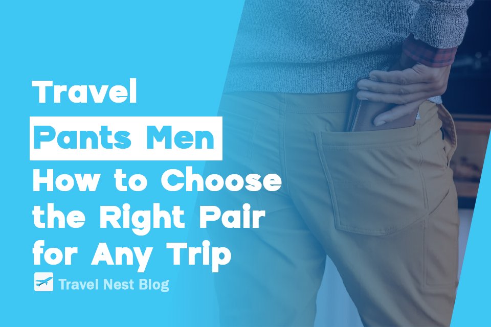 Travel Pants Men: How to Choose the Right Pair for Any Trip