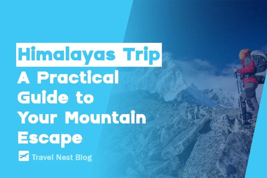Himalayas Trip: A Practical Guide to Your Mountain Escape