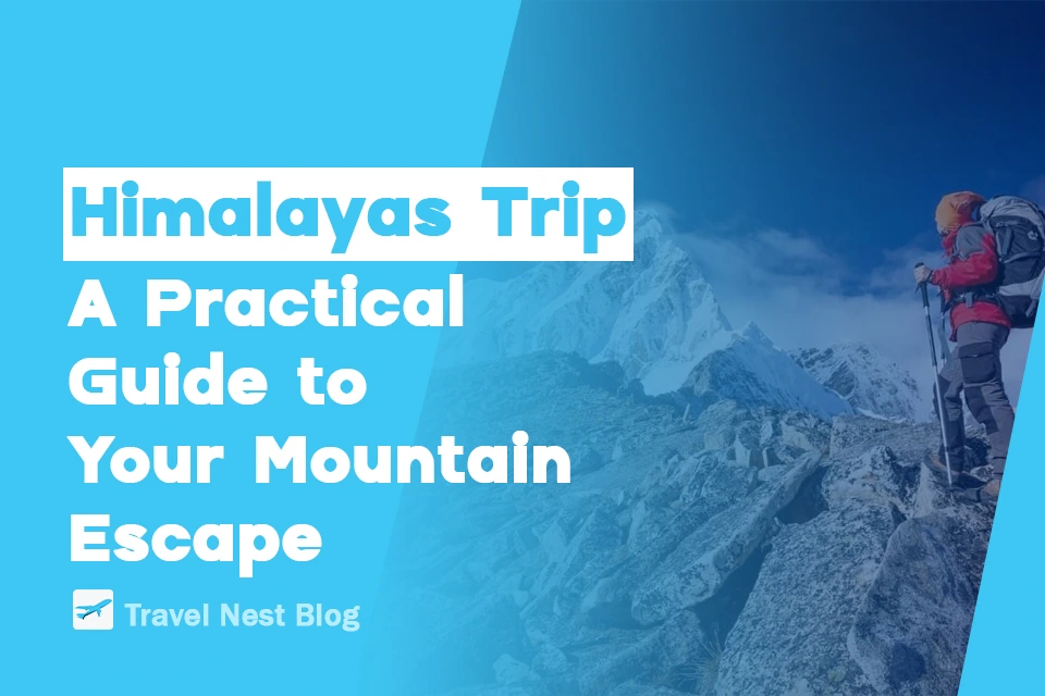 Himalayas Trip: A Practical Guide to Your Mountain Escape